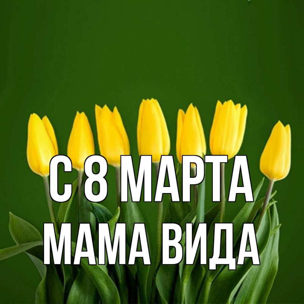 Открытка на каждый день с именем, Мама-Вида С 8 МАРТА желтого цвета 3 Прикольная открытка с пожеланием онлайн скачать бесплатно 