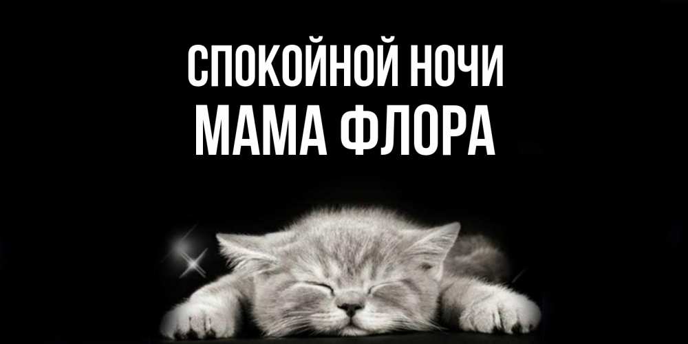Открытка на каждый день с именем, Мама-Флора Спокойной ночи спящий котик Прикольная открытка с пожеланием онлайн скачать бесплатно 