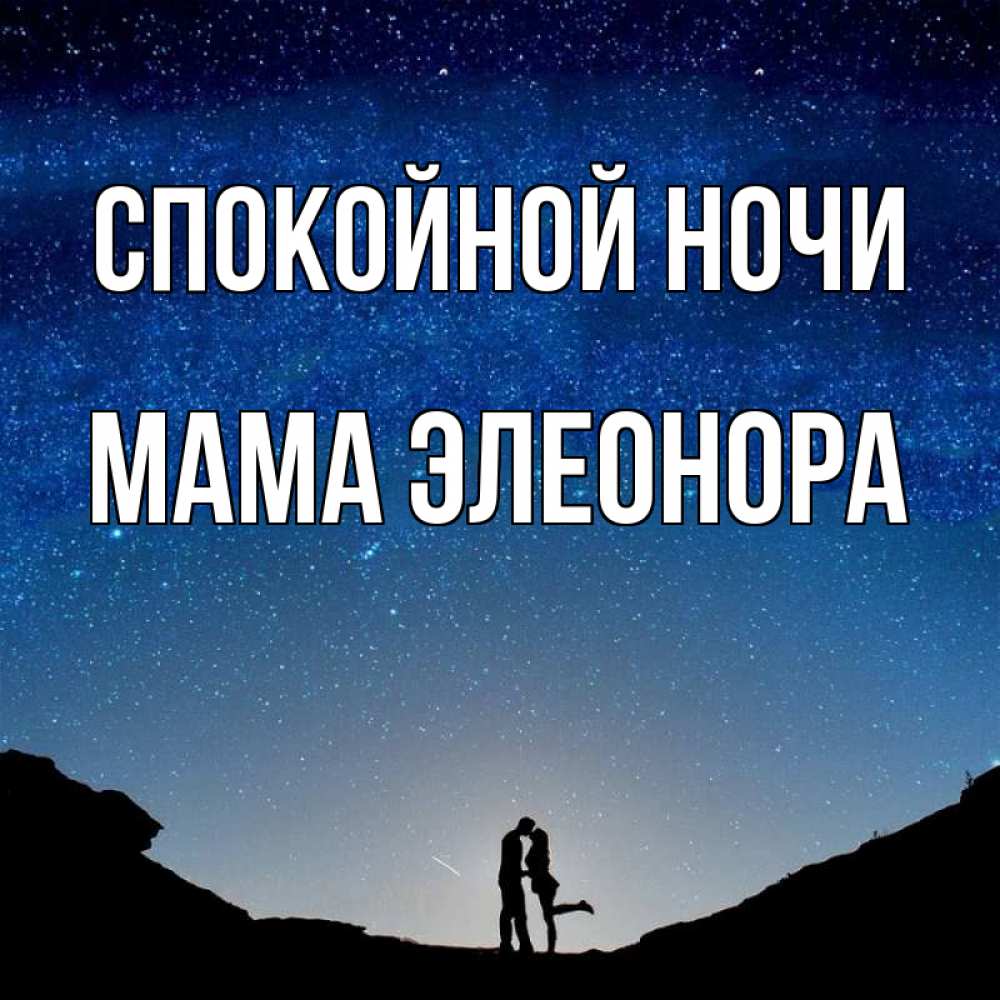 Открытка на каждый день с именем, Мама-Элеонора Спокойной ночи звездное небо и люди Прикольная открытка с пожеланием онлайн скачать бесплатно 