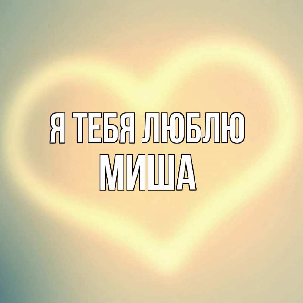 Открытка на каждый день с именем, Миша Я тебя люблю сердце Прикольная открытка с пожеланием онлайн скачать бесплатно 