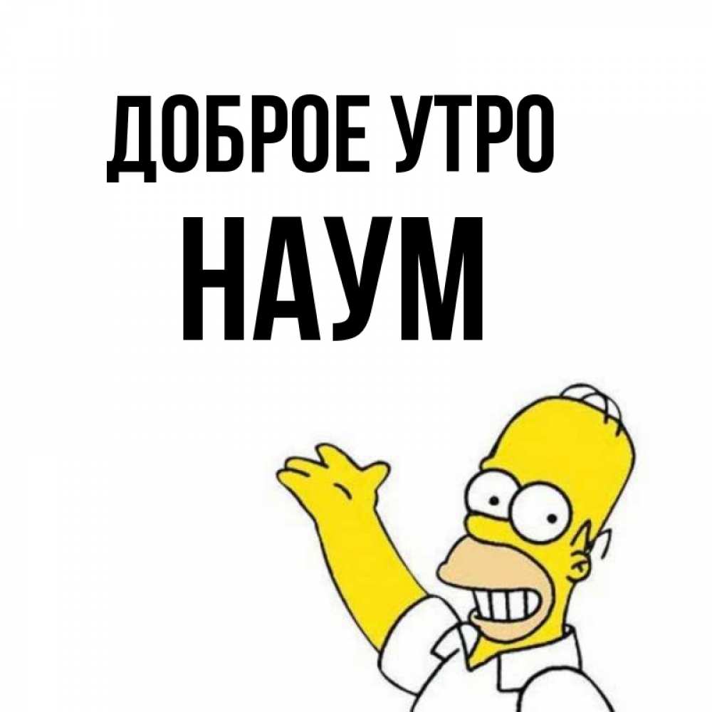 Открытка на каждый день с именем, Наум Доброе утро открытки с пожеланиями Прикольная открытка с пожеланием онлайн скачать бесплатно 