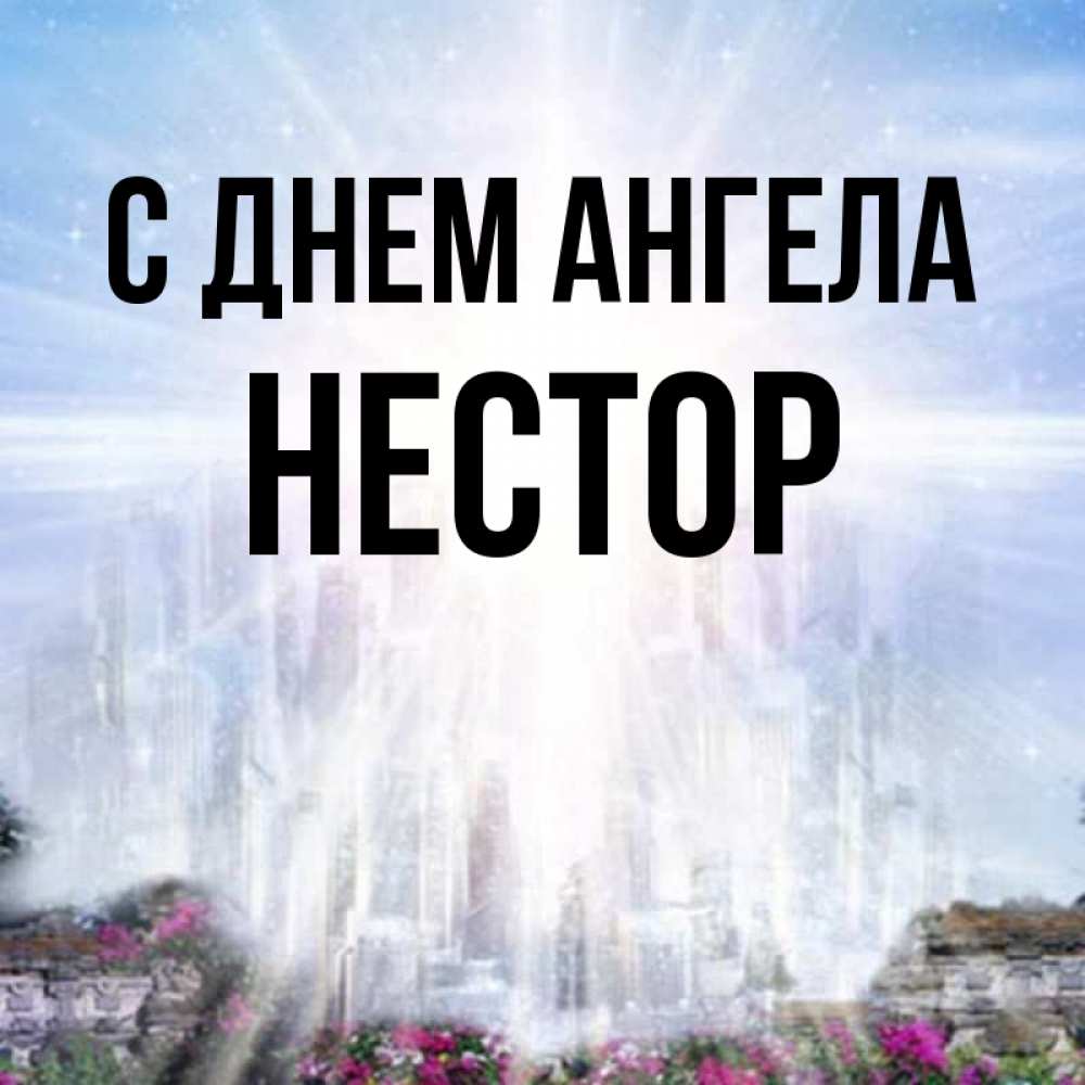 Открытка на каждый день с именем, Нестор С днем ангела небесный свет Прикольная открытка с пожеланием онлайн скачать бесплатно 