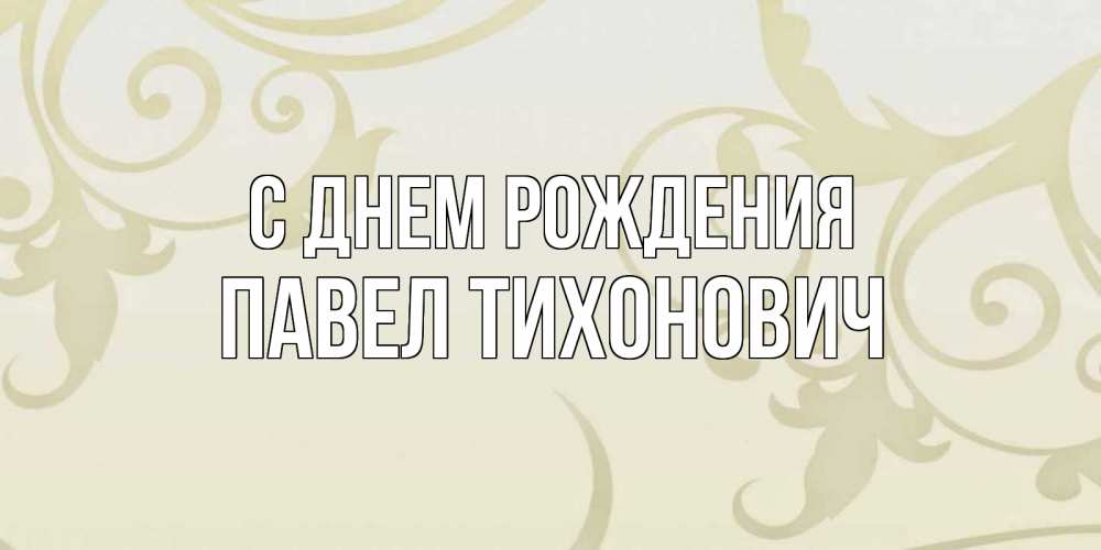 Открытка на каждый день с именем, Павел-Тихонович С днем рождения Открытка с простым фоном Прикольная открытка с пожеланием онлайн скачать бесплатно 