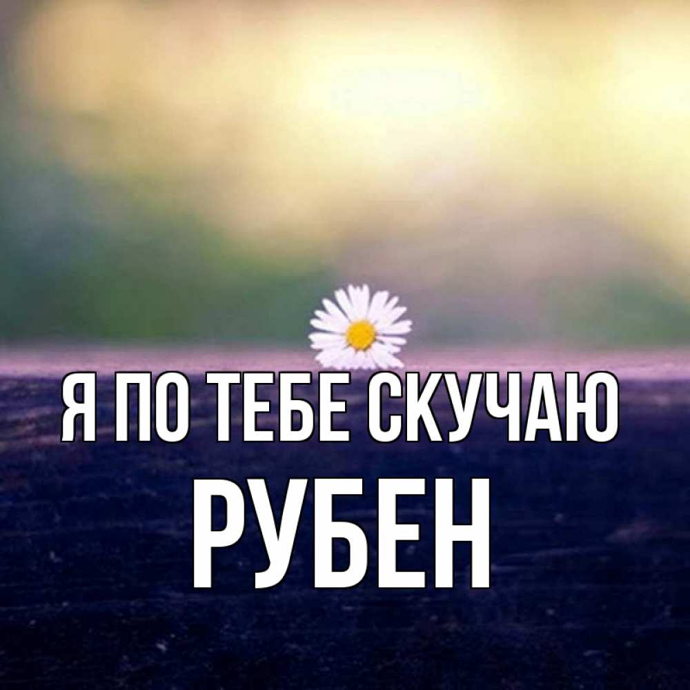 Открытка на каждый день с именем, Рубен Я по тебе скучаю приходи в гости Прикольная открытка с пожеланием онлайн скачать бесплатно 
