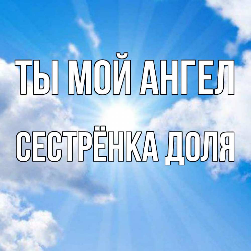 Открытка на каждый день с именем, Сестрёнка-Доля Ты мой ангел лучики ангельского света с неба Прикольная открытка с пожеланием онлайн скачать бесплатно 