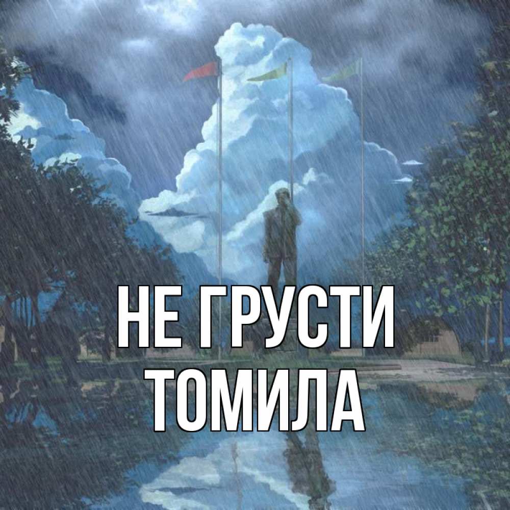 Открытка на каждый день с именем, Томила Не грусти небо и флаги Прикольная открытка с пожеланием онлайн скачать бесплатно 