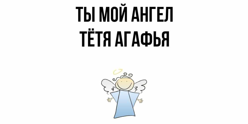 Открытка на каждый день с именем, Тётя-Агафья Ты мой ангел ангел Прикольная открытка с пожеланием онлайн скачать бесплатно 