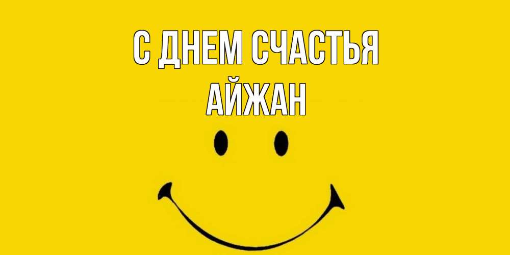 Открытка на каждый день с именем, Айжан С днем счастья радость и улыбка Прикольная открытка с пожеланием онлайн скачать бесплатно 