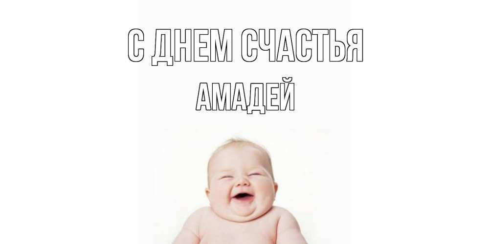 Открытка на каждый день с именем, Амадей С днем счастья ребенок Прикольная открытка с пожеланием онлайн скачать бесплатно 