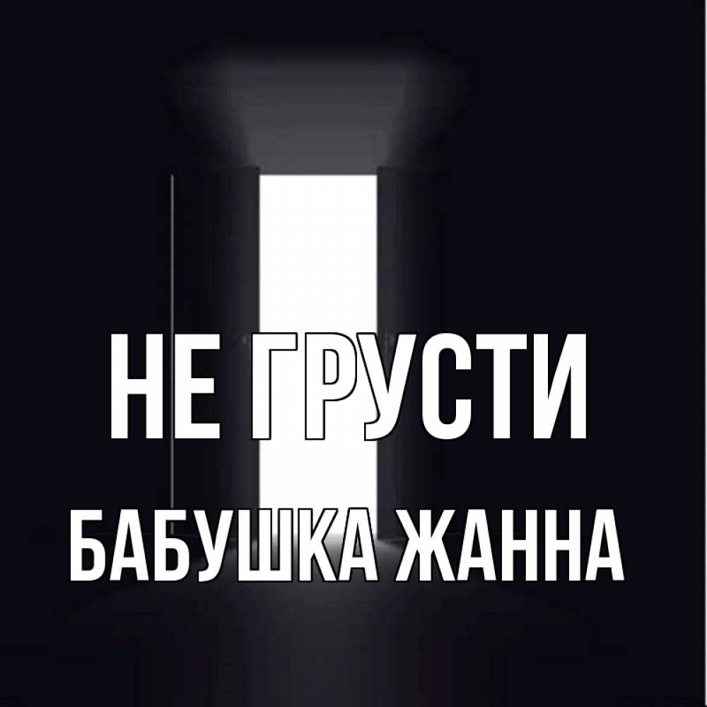 Открытка на каждый день с именем, Бабушка-Жанна Не грусти открытая дверь Прикольная открытка с пожеланием онлайн скачать бесплатно 