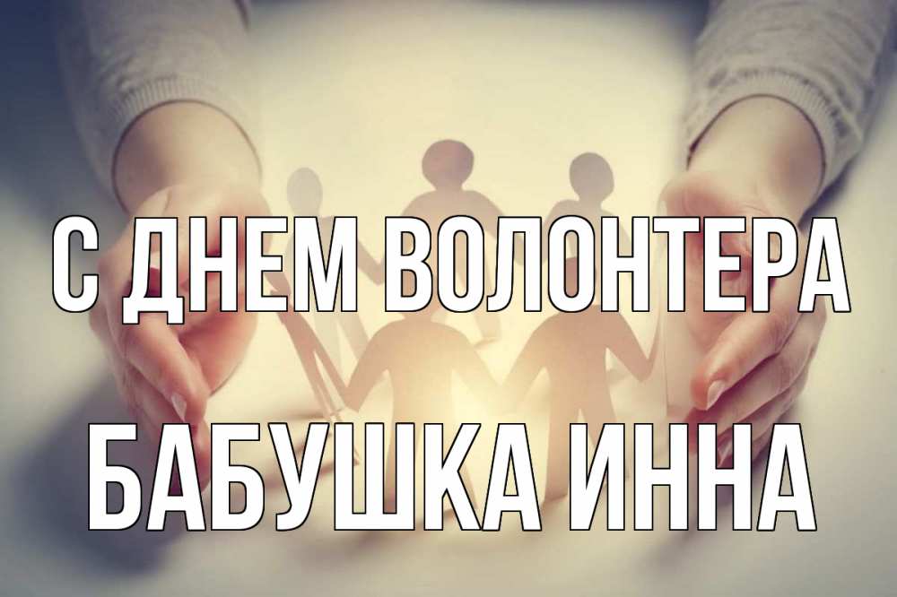 Открытка на каждый день с именем, Бабушка-Инна С днем волонтера С днем волонтера Прикольная открытка с пожеланием онлайн скачать бесплатно 