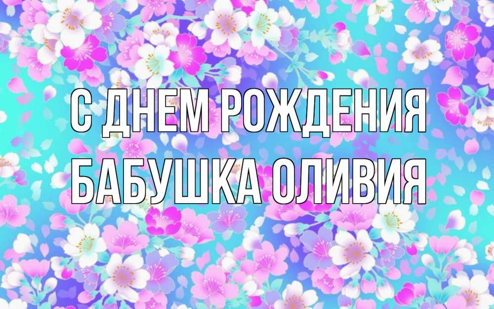 Открытка на каждый день с именем, Бабушка-Оливия С днем рождения открытка с заливкой Прикольная открытка с пожеланием онлайн скачать бесплатно 