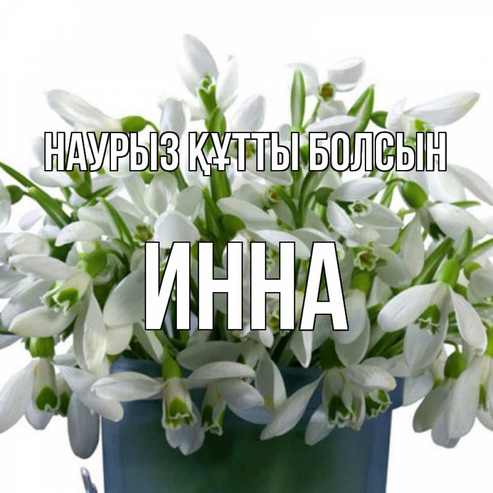 Открытка на каждый день с именем, Инна Наурыз құтты болсын цветы к наурызу Прикольная открытка с пожеланием онлайн скачать бесплатно 