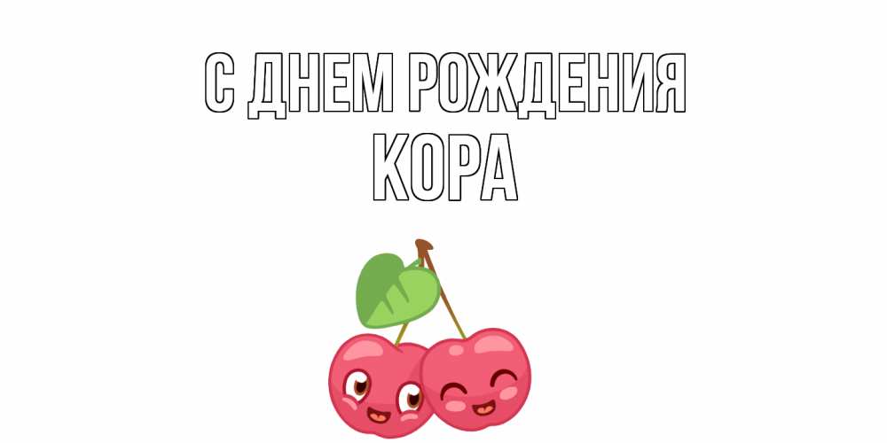Открытка на каждый день с именем, Кора С днем рождения вишенки Прикольная открытка с пожеланием онлайн скачать бесплатно 