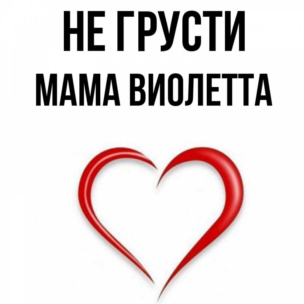 Открытка на каждый день с именем, Мама-Виолетта Не грусти для любимой Прикольная открытка с пожеланием онлайн скачать бесплатно 
