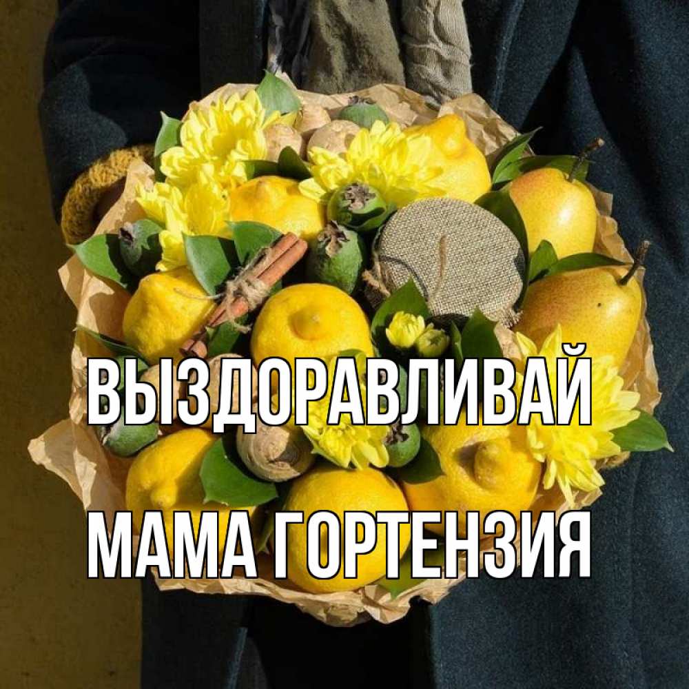 Открытка на каждый день с именем, Мама-Гортензия Выздоравливай букет витаминов Прикольная открытка с пожеланием онлайн скачать бесплатно 