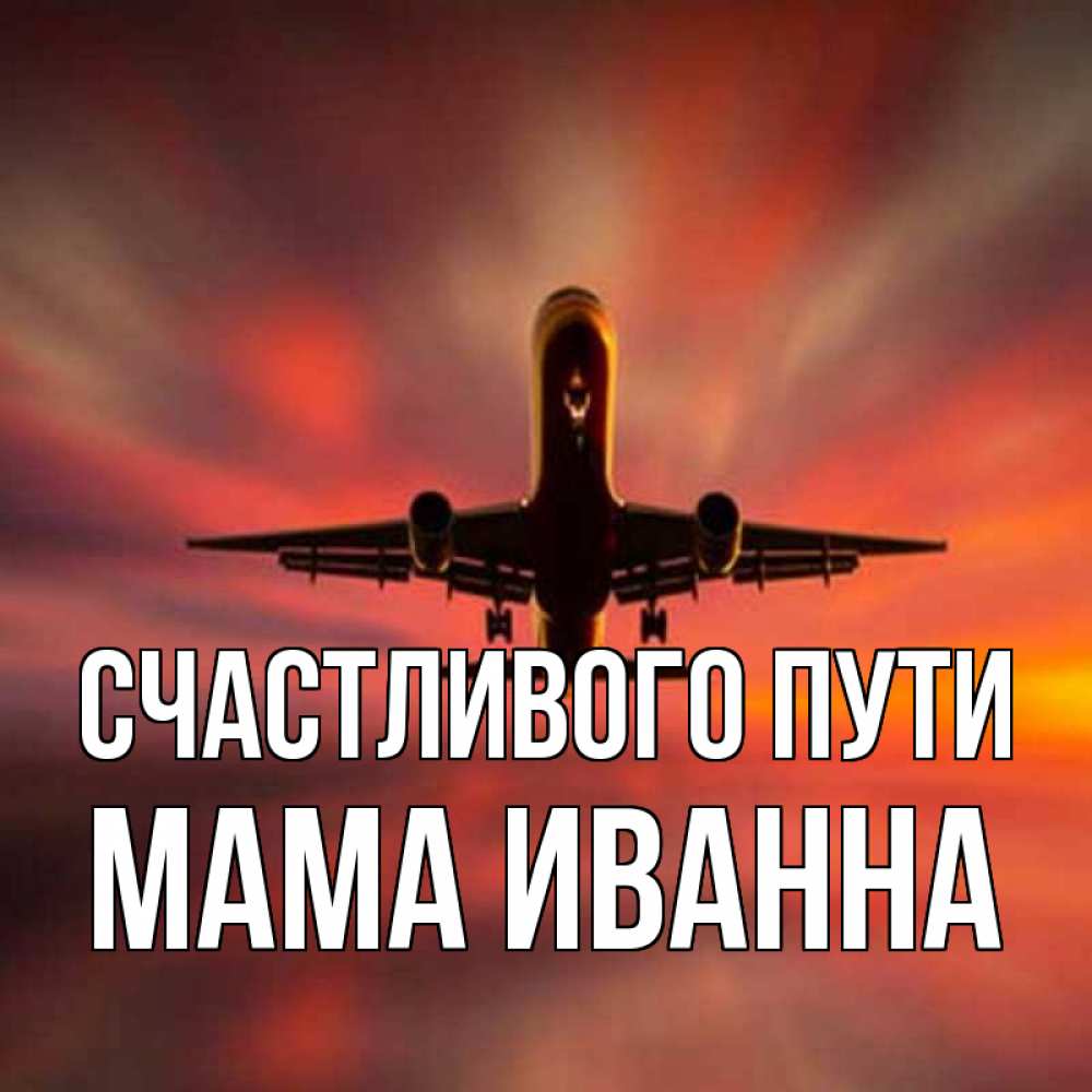 Открытка на каждый день с именем, Мама-Иванна Счастливого пути самолет набирает высоту Прикольная открытка с пожеланием онлайн скачать бесплатно 