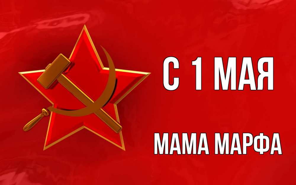 Открытка на каждый день с именем, Мама-Марфа С 1 мая С 1 мая Прикольная открытка с пожеланием онлайн скачать бесплатно 
