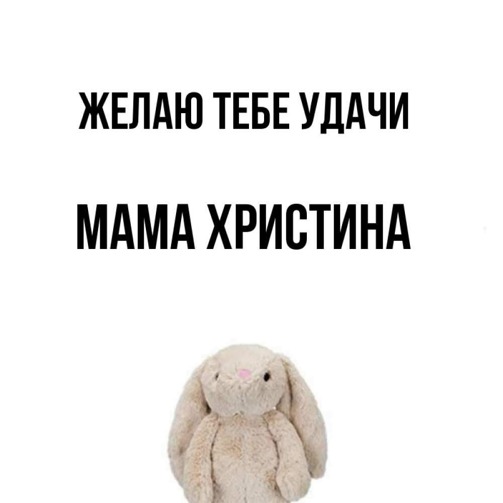 Открытка на каждый день с именем, Мама-Христина Желаю тебе удачи сайт создаватель открыток Прикольная открытка с пожеланием онлайн скачать бесплатно 