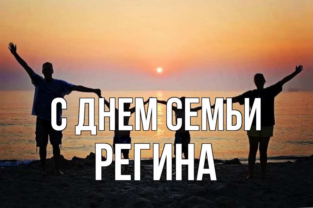 Открытка на каждый день с именем, Регина С днем семьи мама, папа, дети, дочка,сын, море, пляж, закат Прикольная открытка с пожеланием онлайн скачать бесплатно 