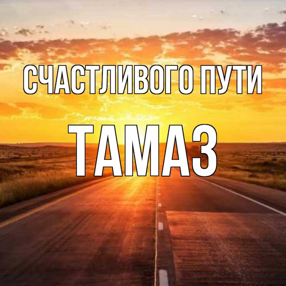 Открытка на каждый день с именем, Тамаз Счастливого пути солнечный свет, закат Прикольная открытка с пожеланием онлайн скачать бесплатно 
