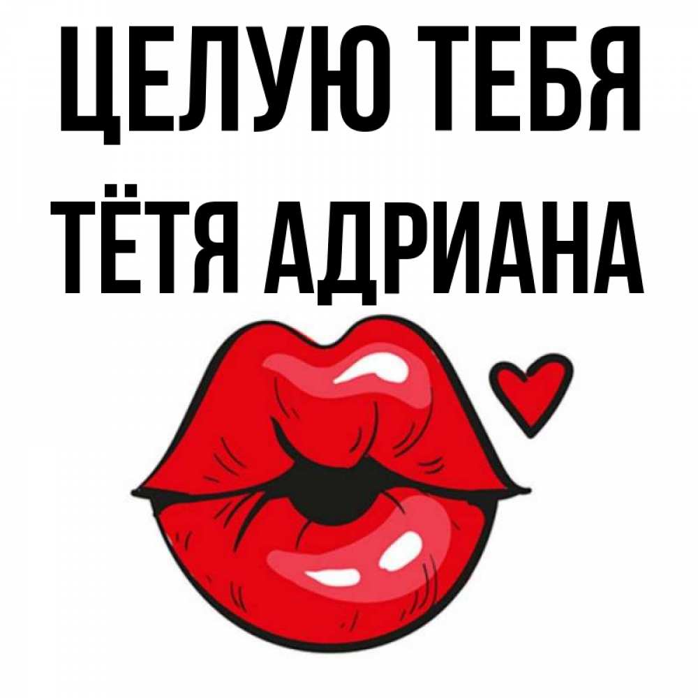 Открытка на каждый день с именем, Тётя-Адриана Целую тебя открытка с поцелуем любви для парня Прикольная открытка с пожеланием онлайн скачать бесплатно 