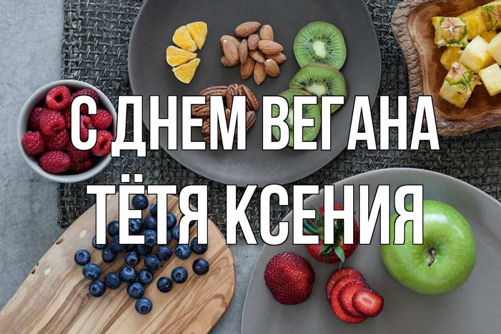 Открытка на каждый день с именем, Тётя-Ксения С днем вегана день вегана Прикольная открытка с пожеланием онлайн скачать бесплатно 