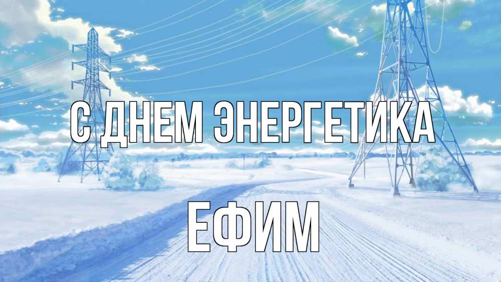 Открытка на каждый день с именем, Ефим С днем энергетика Лэп зима снег Прикольная открытка с пожеланием онлайн скачать бесплатно 