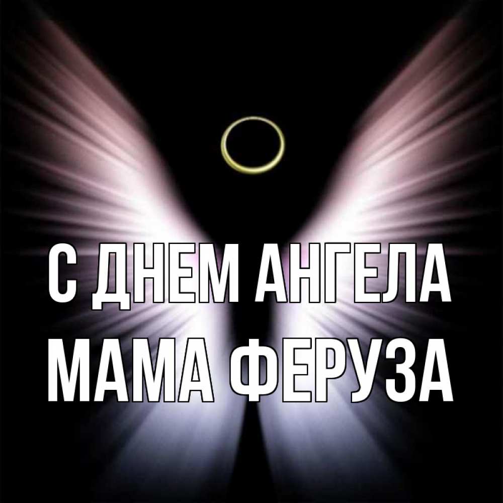Открытка на каждый день с именем, Мама-Феруза С днем ангела ангел из света Прикольная открытка с пожеланием онлайн скачать бесплатно 