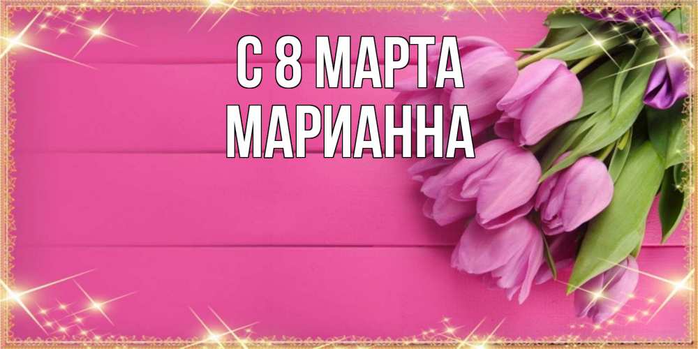 Открытка на каждый день с именем, Марианна С 8 марта открытка для фотошопа с подписью Прикольная открытка с пожеланием онлайн скачать бесплатно 