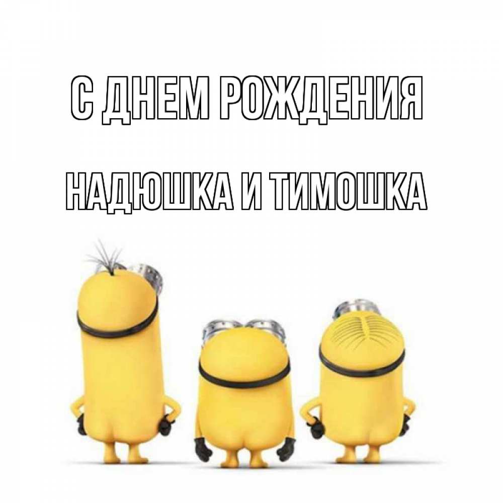 Открытка на каждый день с именем, Надюшка-и-Тимошка С днем рождения миньоны Прикольная открытка с пожеланием онлайн скачать бесплатно 