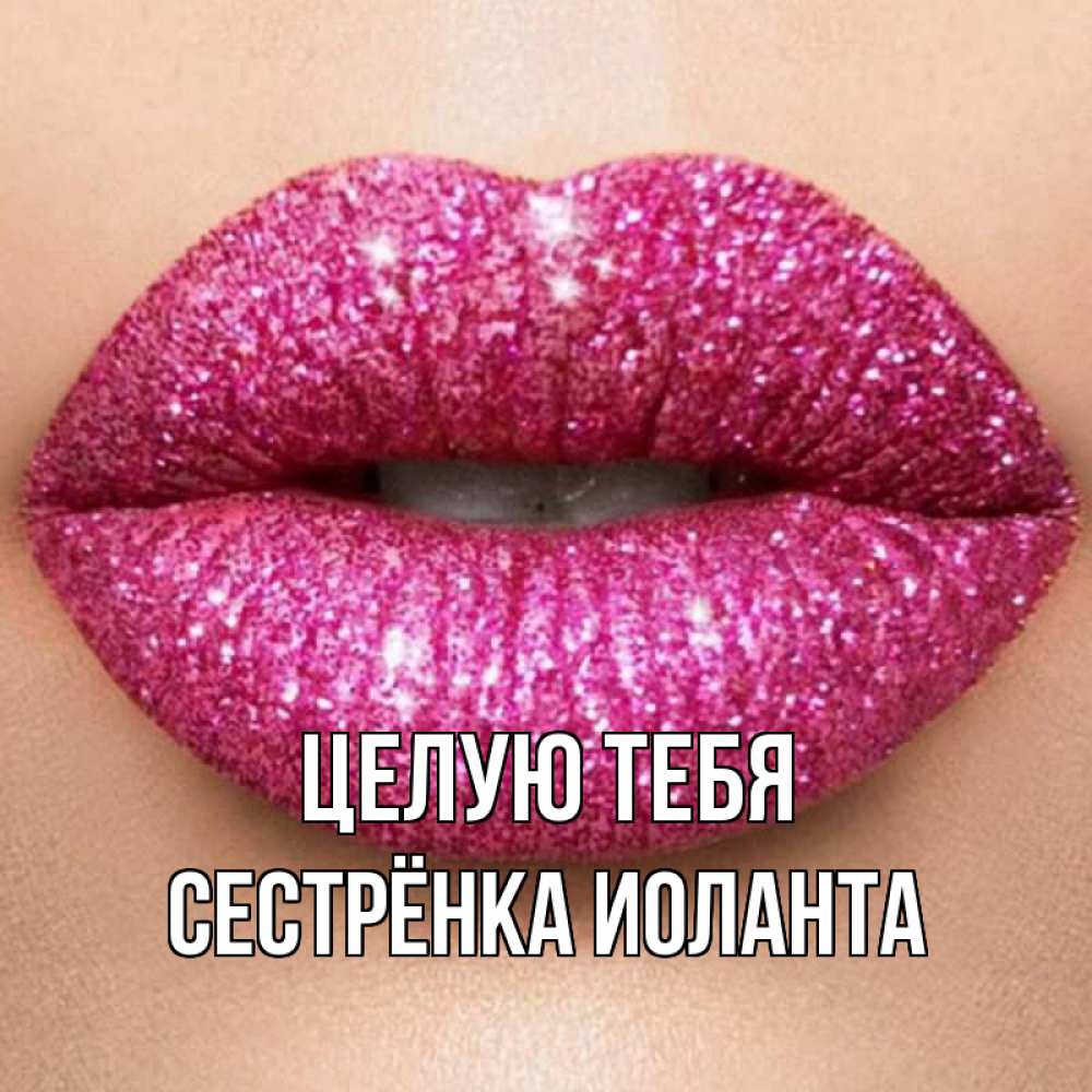 Открытка на каждый день с именем, Сестрёнка-Иоланта Целую тебя поцелуй с подписью для парня Прикольная открытка с пожеланием онлайн скачать бесплатно 