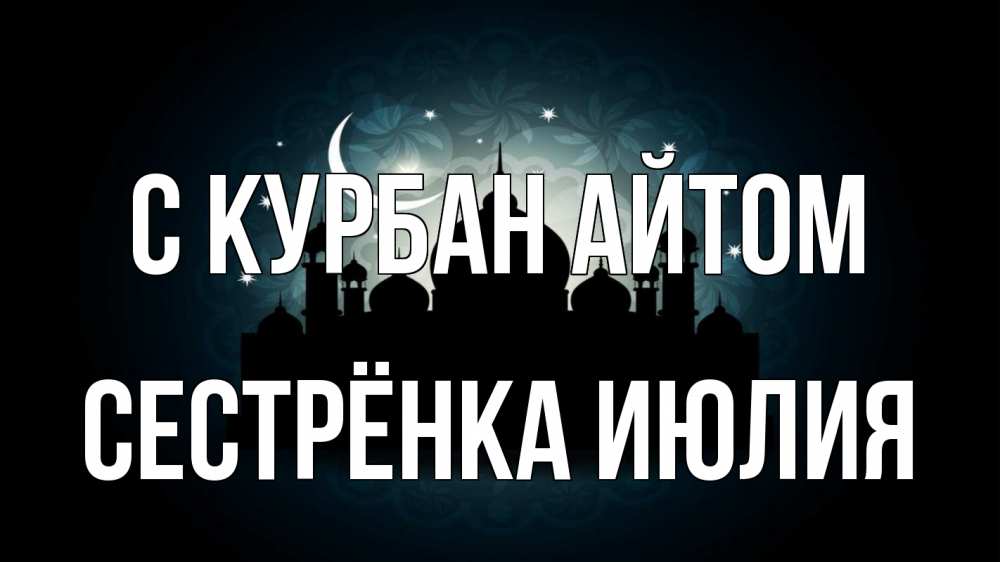 Открытка на каждый день с именем, Сестрёнка-Июлия С курбан айтом мечеть Прикольная открытка с пожеланием онлайн скачать бесплатно 