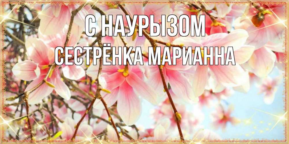 Открытка на каждый день с именем, Сестрёнка-Марианна С наурызом цветы деревьев на праздник весны наурыз Прикольная открытка с пожеланием онлайн скачать бесплатно 
