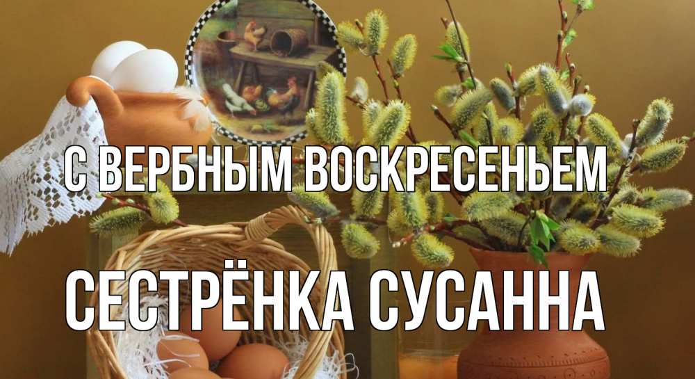 Открытка на каждый день с именем, Сестрёнка-Сусанна С вербным воскресеньем верба 2 Прикольная открытка с пожеланием онлайн скачать бесплатно 
