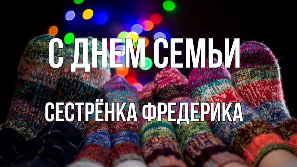 Открытка на каждый день с именем, Сестрёнка-Фредерика С днем семьи с днем семьи Прикольная открытка с пожеланием онлайн скачать бесплатно 