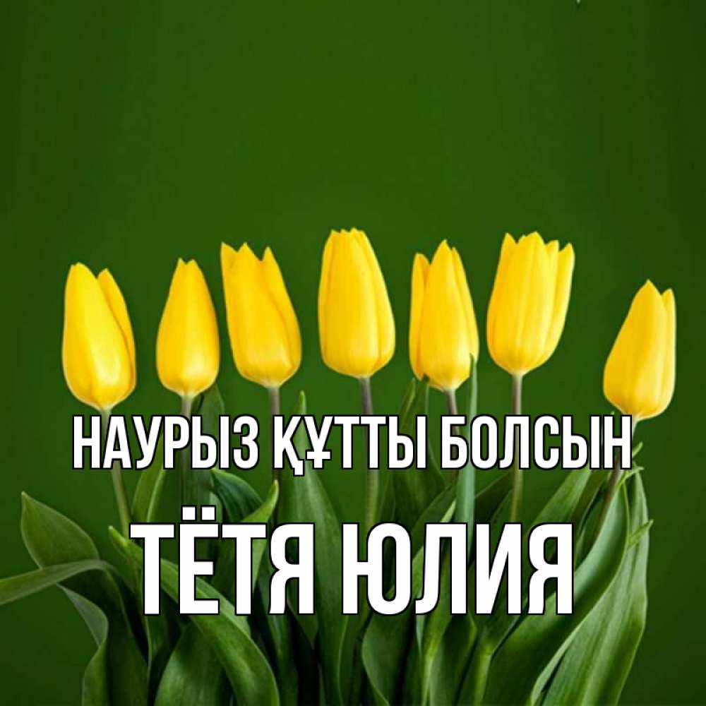 Открытка на каждый день с именем, Тётя-Юлия Наурыз құтты болсын желтого цвета 3 Прикольная открытка с пожеланием онлайн скачать бесплатно 