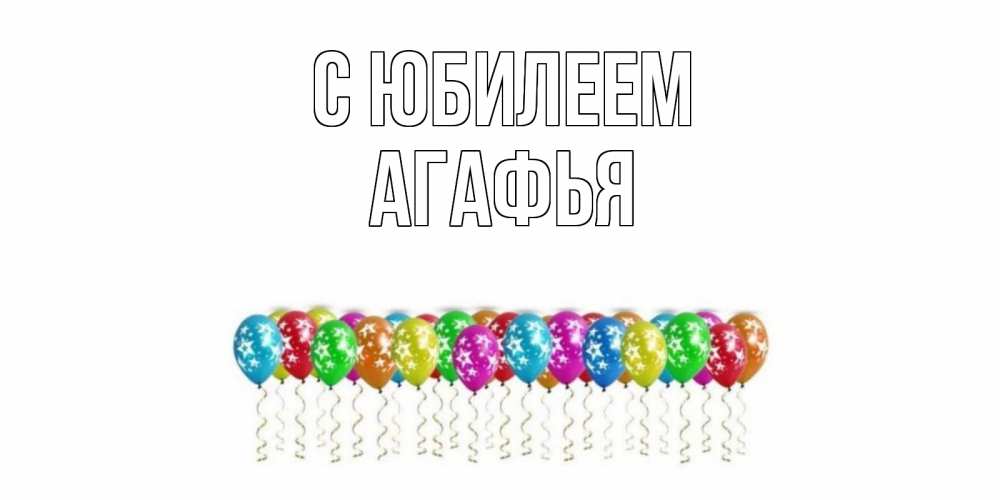 Открытка на каждый день с именем, Агафья С юбилеем Воздушные шары, звезды Прикольная открытка с пожеланием онлайн скачать бесплатно 