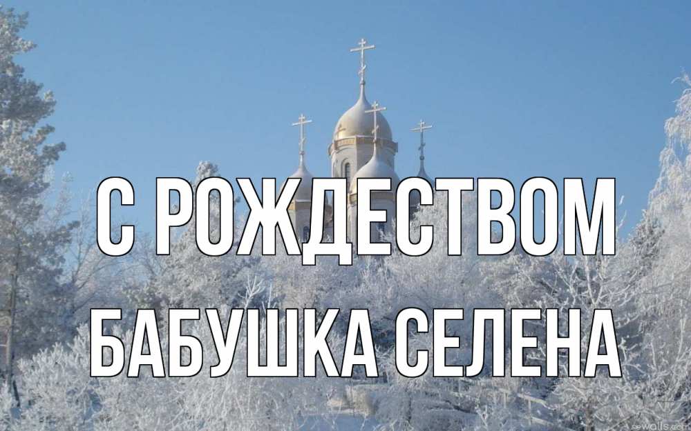 Открытка на каждый день с именем, Бабушка-Селена С рождеством храм, зима, лес, церковь Прикольная открытка с пожеланием онлайн скачать бесплатно 