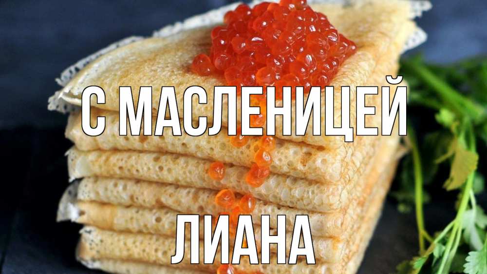 Открытка на каждый день с именем, Лиана С масленицей блины Прикольная открытка с пожеланием онлайн скачать бесплатно 