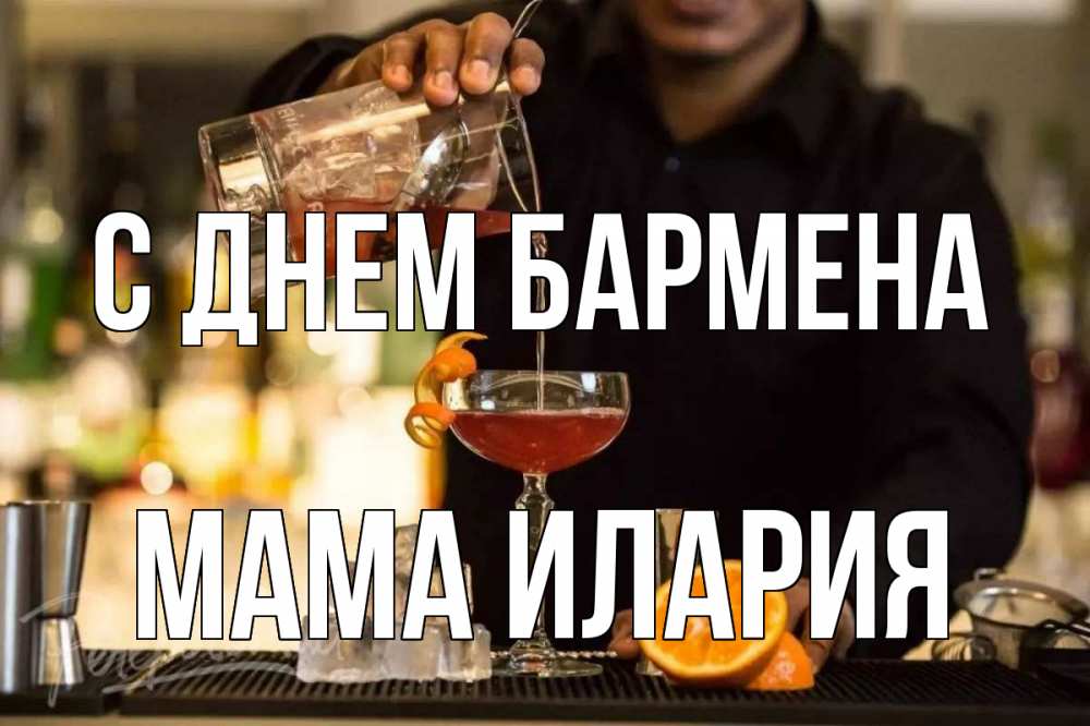 Открытка на каждый день с именем, Мама-Илария С днем бармена с днем бармена Прикольная открытка с пожеланием онлайн скачать бесплатно 