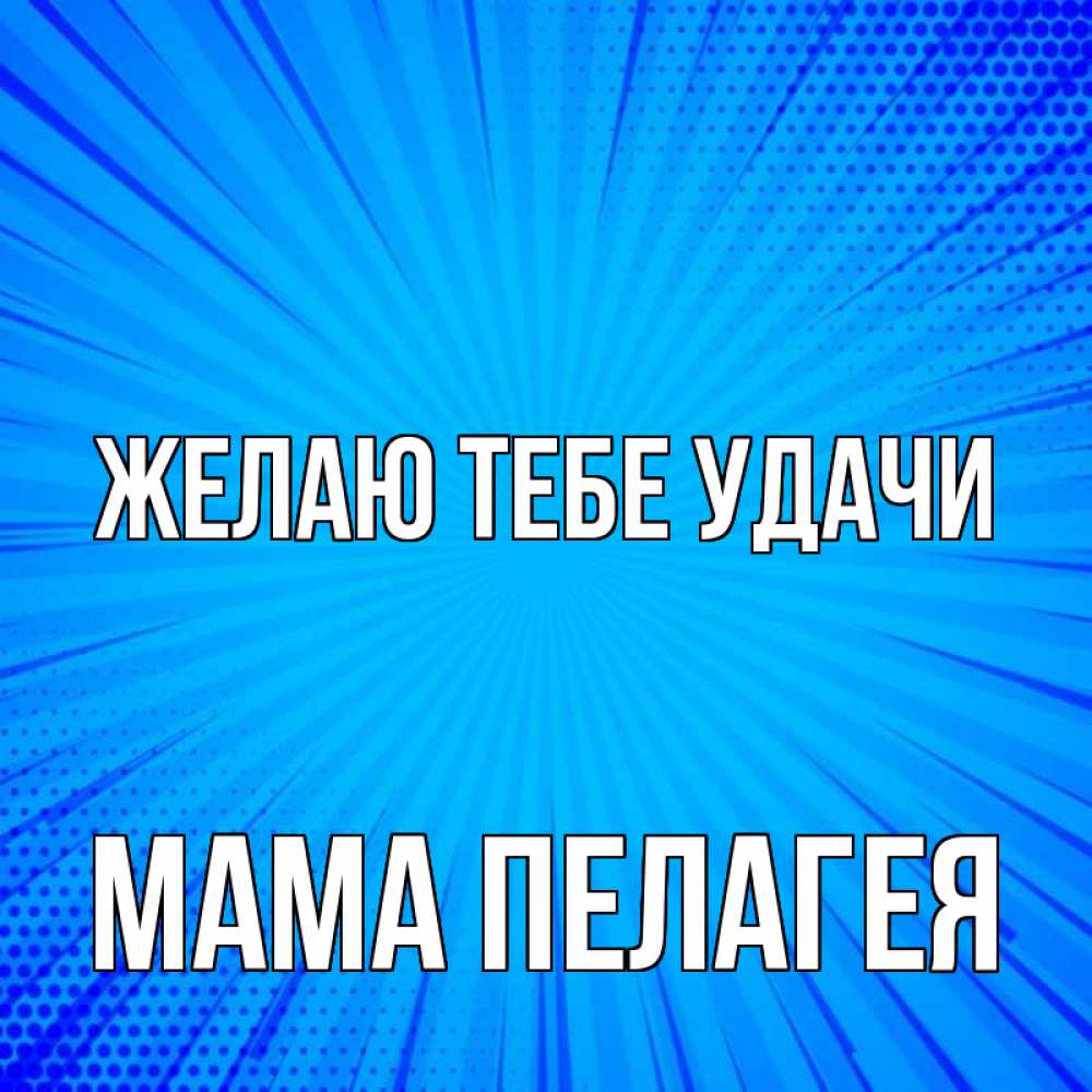 Открытка на каждый день с именем, Мама-Пелагея Желаю тебе удачи на удачу Прикольная открытка с пожеланием онлайн скачать бесплатно 