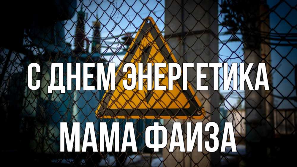 Открытка на каждый день с именем, Мама-Фаиза С днем энергетика трансформаторная подстанция Прикольная открытка с пожеланием онлайн скачать бесплатно 