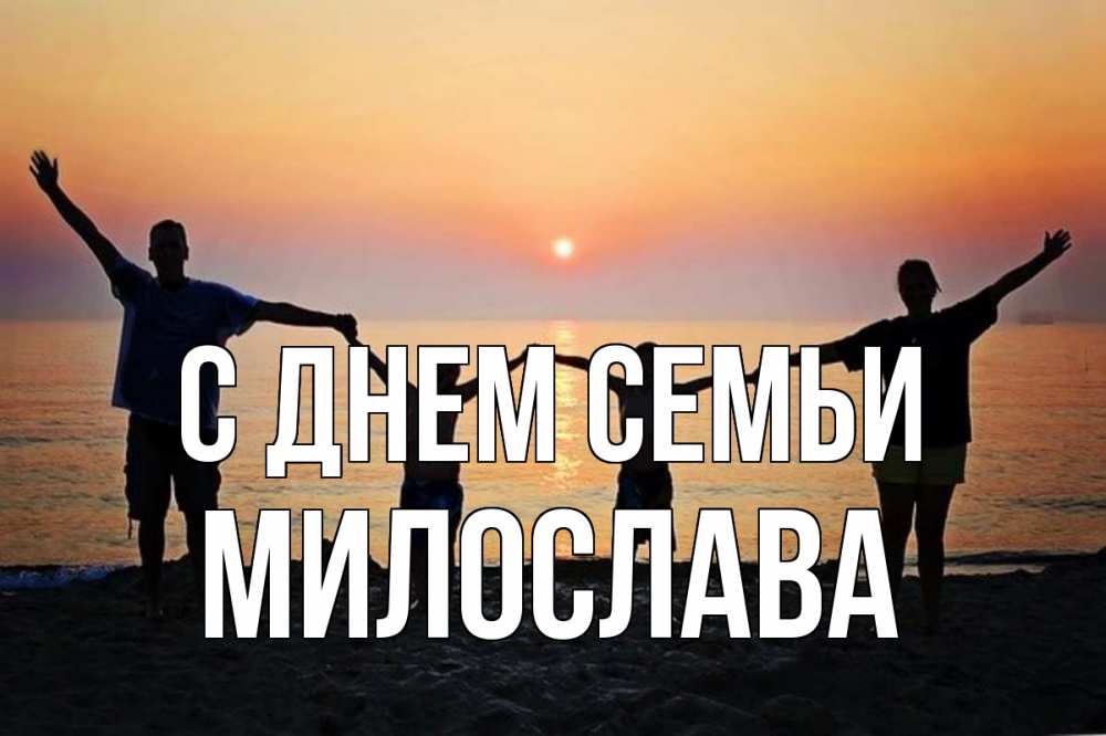 Открытка на каждый день с именем, Милослава С днем семьи мама, папа, дети, дочка,сын, море, пляж, закат Прикольная открытка с пожеланием онлайн скачать бесплатно 