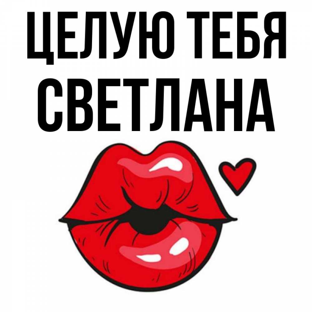 Открытка на каждый день с именем, Светлана Целую тебя открытка с поцелуем любви для парня Прикольная открытка с пожеланием онлайн скачать бесплатно 