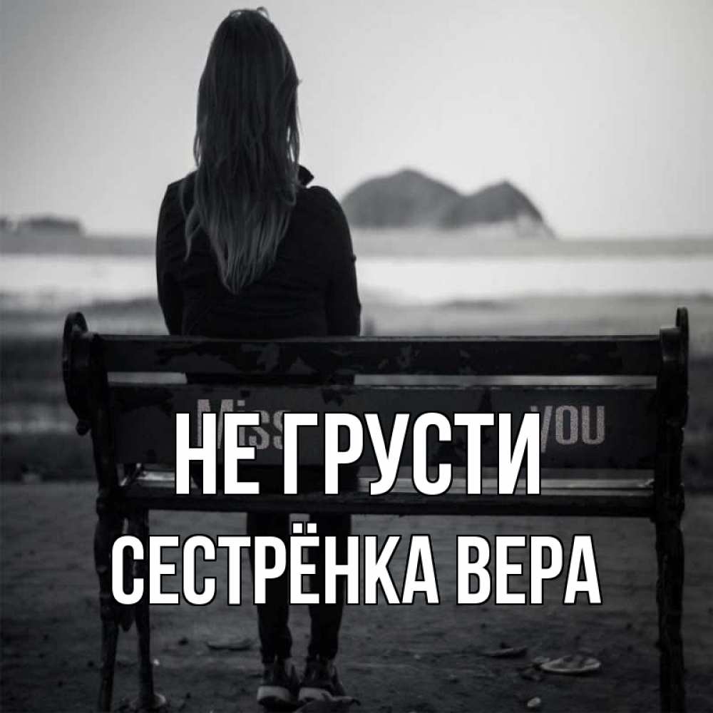 Открытка на каждый день с именем, Сестрёнка-Вера Не грусти смотрит на скалы Прикольная открытка с пожеланием онлайн скачать бесплатно 