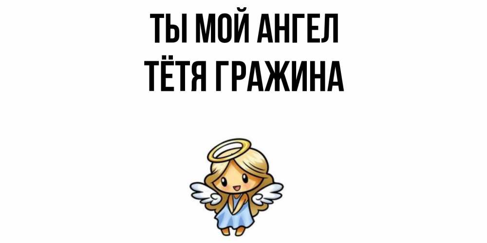 Открытка на каждый день с именем, Тётя-Гражина Ты мой ангел ангел Прикольная открытка с пожеланием онлайн скачать бесплатно 