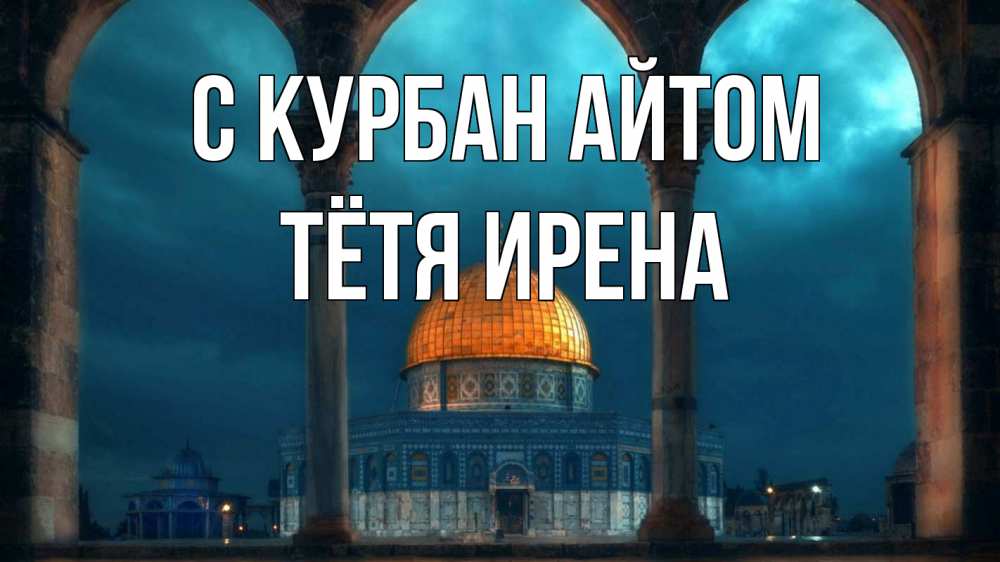 Открытка на каждый день с именем, Тётя-Ирена С курбан айтом Мечеть Прикольная открытка с пожеланием онлайн скачать бесплатно 