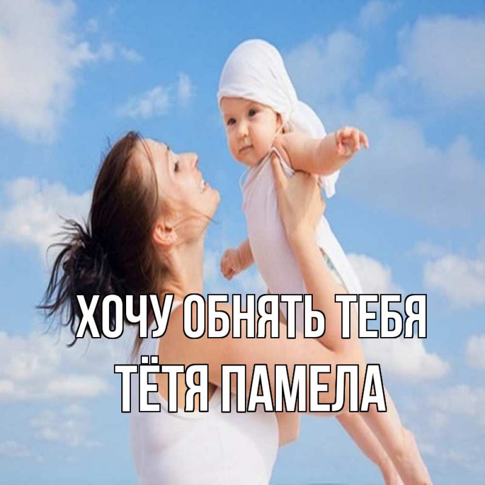 Открытка на каждый день с именем, Тётя-Памела Хочу обнять тебя небо и облака 1 Прикольная открытка с пожеланием онлайн скачать бесплатно 