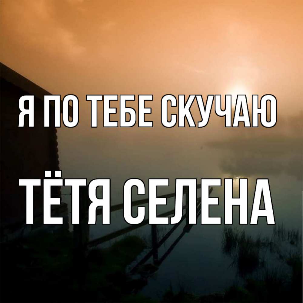 Открытка на каждый день с именем, Тётя-Селена Я по тебе скучаю приходи ко мне на чай Прикольная открытка с пожеланием онлайн скачать бесплатно 